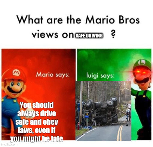 luigi | SAFE DRIVING; You should always drive safe and obey laws, even if you might be late | image tagged in funny memes | made w/ Imgflip meme maker