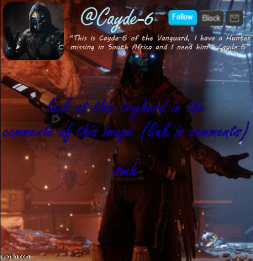 https://imgflip.com/i/519z51 | look at this tryhard in the comments of this image (link in comments); smh | image tagged in cayde-6 announcement template | made w/ Imgflip meme maker