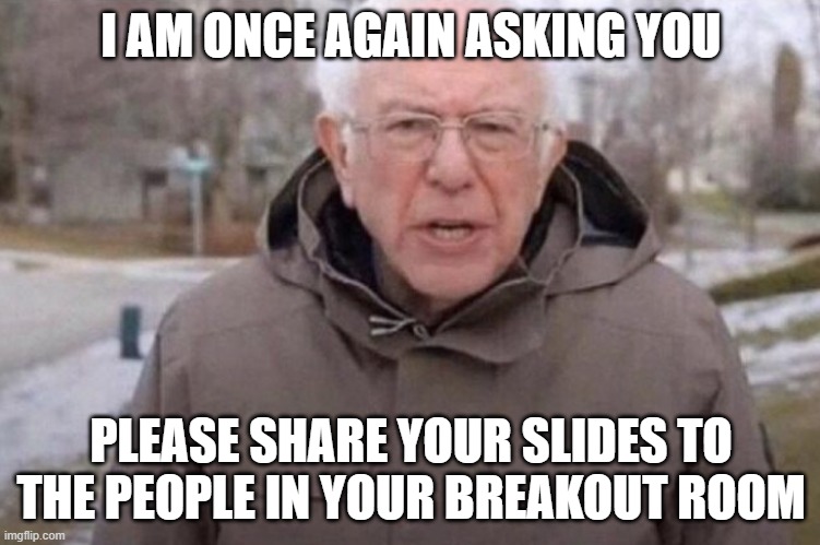 I am once again asking | I AM ONCE AGAIN ASKING YOU; PLEASE SHARE YOUR SLIDES TO THE PEOPLE IN YOUR BREAKOUT ROOM | image tagged in i am once again asking | made w/ Imgflip meme maker