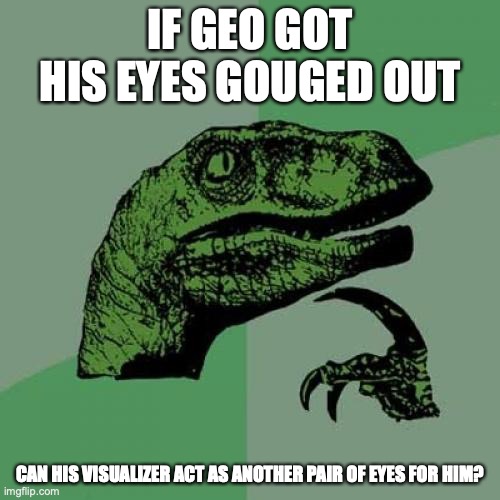 Eyeless Geo Stelar | IF GEO GOT HIS EYES GOUGED OUT; CAN HIS VISUALIZER ACT AS ANOTHER PAIR OF EYES FOR HIM? | image tagged in memes,philosoraptor,megaman,megaman star force,geo stelar | made w/ Imgflip meme maker