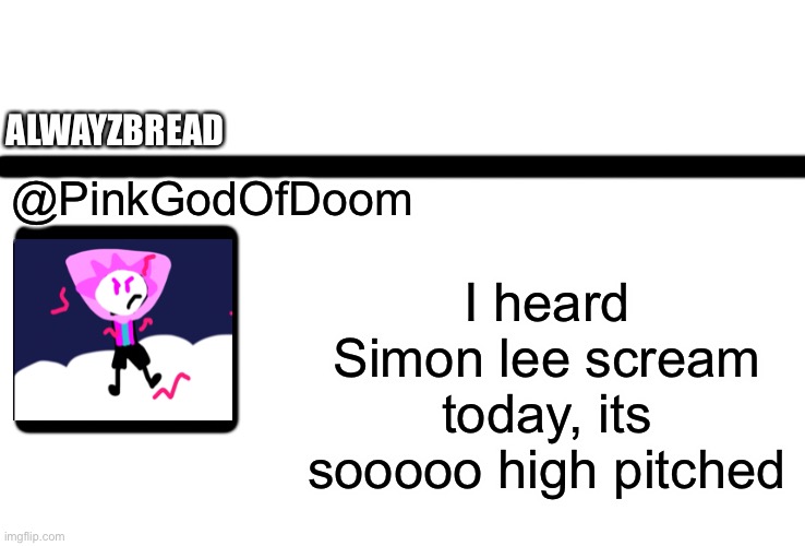 Simon lee: i do not scream | ALWAYZBREAD; @PinkGodOfDoom; I heard Simon lee scream today, its sooooo high pitched | image tagged in oc twitter | made w/ Imgflip meme maker