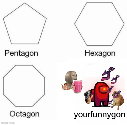 like it's not funny  when you just spam stickers | yourfunnygon | image tagged in memes,pentagon hexagon octagon | made w/ Imgflip meme maker