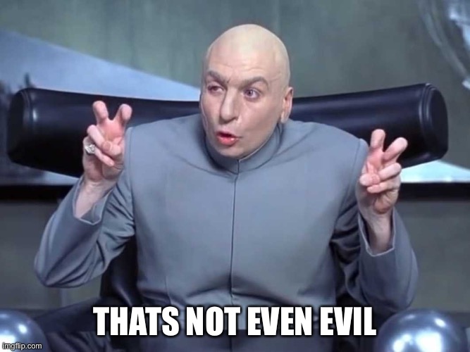 Dr Evil Quotes | THATS NOT EVEN EVIL | image tagged in dr evil quotes | made w/ Imgflip meme maker