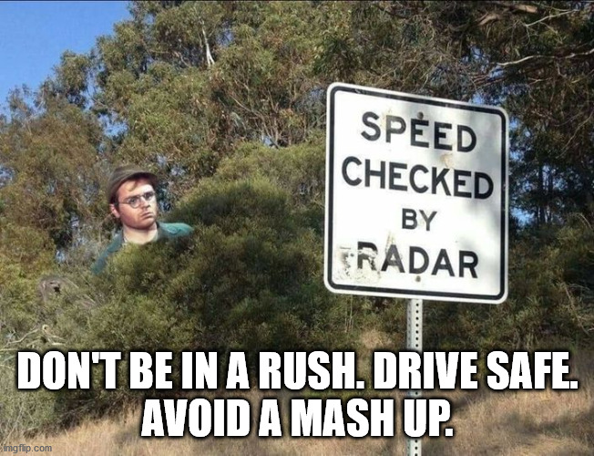 Speed Checked by Radar | DON'T BE IN A RUSH. DRIVE SAFE.
AVOID A MASH UP. | image tagged in haiku,mash,radar,speeding,pun | made w/ Imgflip meme maker