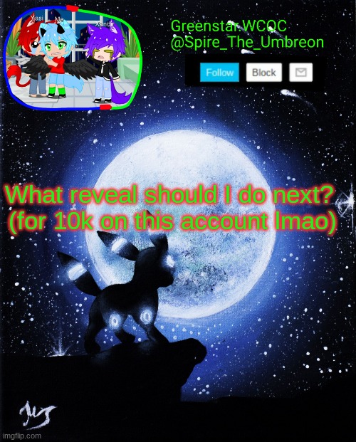 GET ME TO 10K LMAO | What reveal should I do next? 

(for 10k on this account lmao) | image tagged in spire announcement greenstar wcoc | made w/ Imgflip meme maker