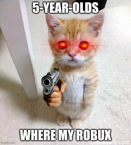 Cute Cat Meme | 5-YEAR-OLDS; WHERE MY ROBUX | image tagged in memes,cute cat | made w/ Imgflip meme maker