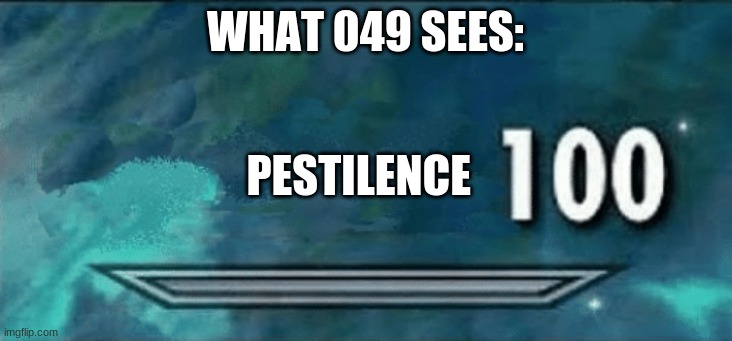 049 vision: on | WHAT 049 SEES:; PESTILENCE | image tagged in skyrim skill meme | made w/ Imgflip meme maker