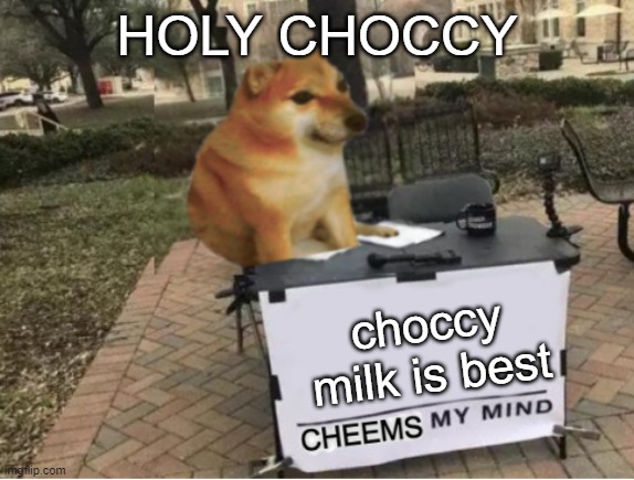 CHOCCY CHOCK | HOLY CHOCCY; choccy milk is best | image tagged in cheems my mind | made w/ Imgflip meme maker