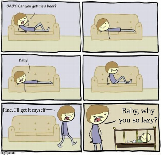Baby, why you so lazy? Fine, I'll get it myself | image tagged in comics/cartoons | made w/ Imgflip meme maker