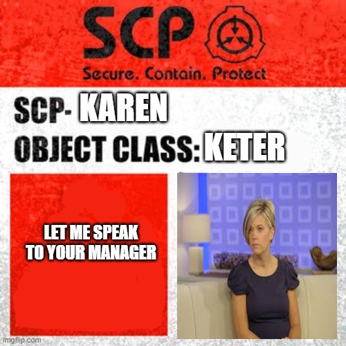 SCP Label Template: Keter | KETER; KAREN; LET ME SPEAK TO YOUR MANAGER | image tagged in scp label template keter | made w/ Imgflip meme maker
