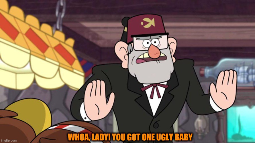 WHOA, LADY! YOU GOT ONE UGLY BABY | made w/ Imgflip meme maker