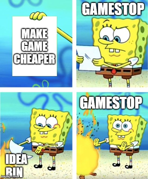 Spongebob Burning Paper | GAMESTOP; MAKE GAME CHEAPER; GAMESTOP; IDEA BIN | image tagged in spongebob burning paper | made w/ Imgflip meme maker