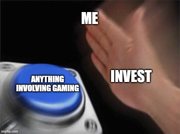 Blank Nut Button Meme | ME; INVEST; ANYTHING INVOLVING GAMING | image tagged in memes,blank nut button | made w/ Imgflip meme maker