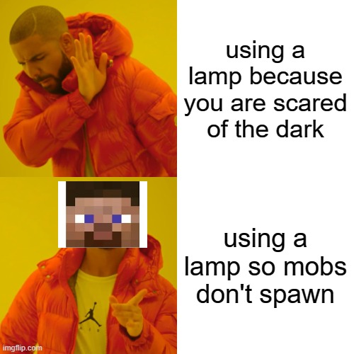 minecraft do be like this | using a lamp because you are scared of the dark; using a lamp so mobs don't spawn | image tagged in memes,drake hotline bling | made w/ Imgflip meme maker
