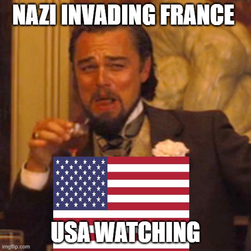 Laughing Leo | NAZI INVADING FRANCE; USA WATCHING | image tagged in memes,laughing leo | made w/ Imgflip meme maker