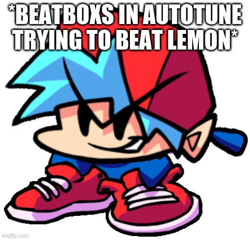 Keth | *BEATBOXS IN AUTOTUNE TRYING TO BEAT LEMON* | image tagged in keth | made w/ Imgflip meme maker