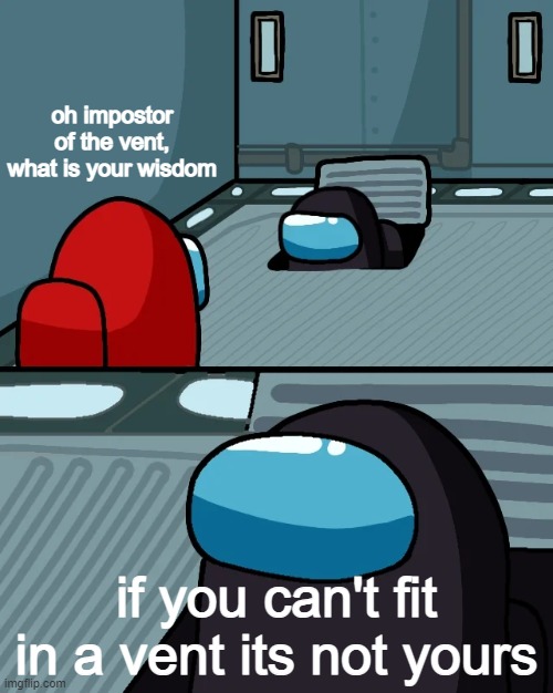 dog of wisdom remix | oh impostor of the vent, what is your wisdom; if you can't fit in a vent its not yours | image tagged in impostor of the vent | made w/ Imgflip meme maker