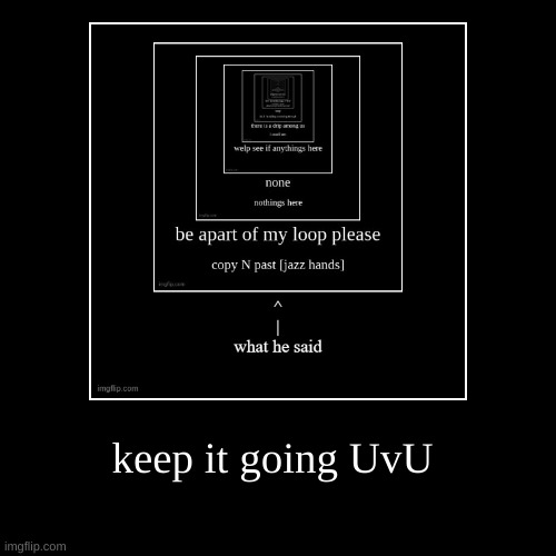 keep it going XD | made w/ Imgflip demotivational maker