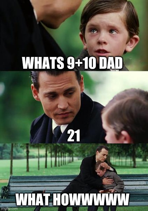 9+10 | WHATS 9+10 DAD; 21; WHAT HOWWWWW | image tagged in memes,finding neverland | made w/ Imgflip meme maker