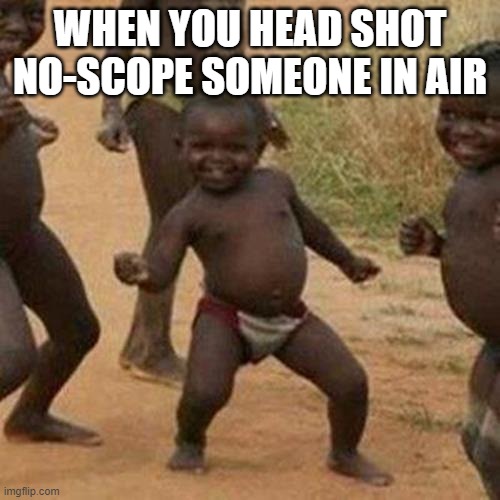 No-scope | WHEN YOU HEAD SHOT NO-SCOPE SOMEONE IN AIR | image tagged in memes,third world success kid | made w/ Imgflip meme maker