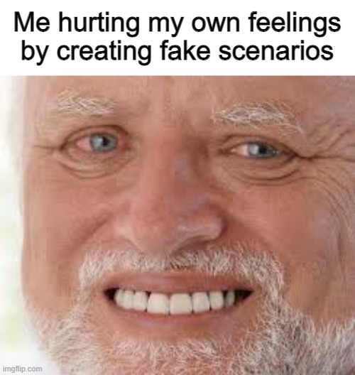 Yeah... okay | Me hurting my own feelings by creating fake scenarios | image tagged in hide the pain harold | made w/ Imgflip meme maker