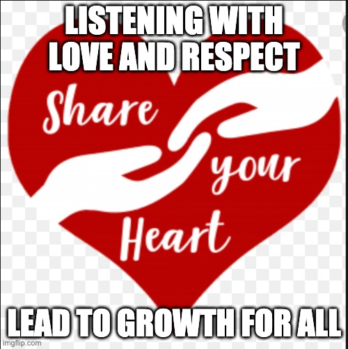 Listening | LISTENING WITH LOVE AND RESPECT; LEAD TO GROWTH FOR ALL | image tagged in listening | made w/ Imgflip meme maker