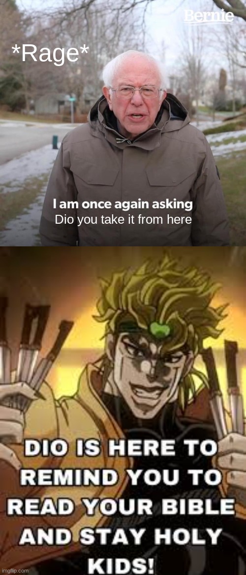 *Rage*; Dio you take it from here | image tagged in memes,bernie i am once again asking for your support | made w/ Imgflip meme maker