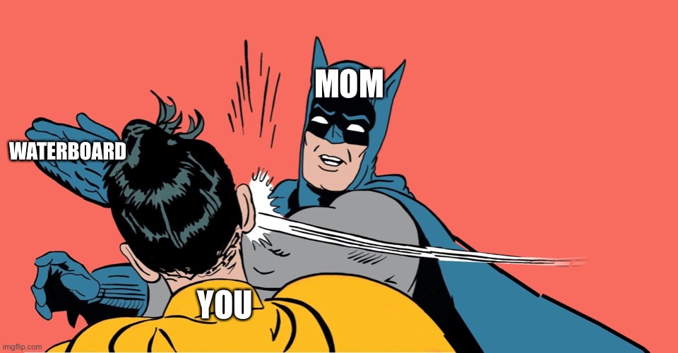 Batman Smacking Robin | MOM YOU WATERBOARD | image tagged in batman smacking robin | made w/ Imgflip meme maker