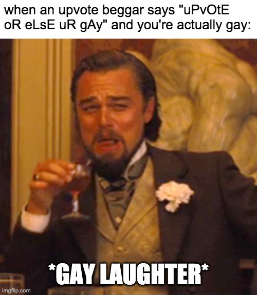*laughs in gay* | when an upvote beggar says "uPvOtE oR eLsE uR gAy" and you're actually gay:; *GAY LAUGHTER* | image tagged in memes,laughing leo,gay,gay jokes,gay rights | made w/ Imgflip meme maker