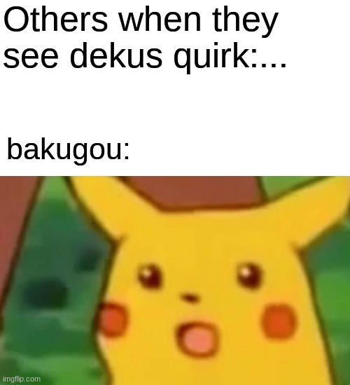 mha | Others when they see dekus quirk:... bakugou: | image tagged in memes,surprised pikachu | made w/ Imgflip meme maker