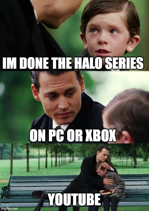 Finding Neverland | IM DONE THE HALO SERIES; ON PC OR XBOX; YOUTUBE | image tagged in memes,finding neverland | made w/ Imgflip meme maker