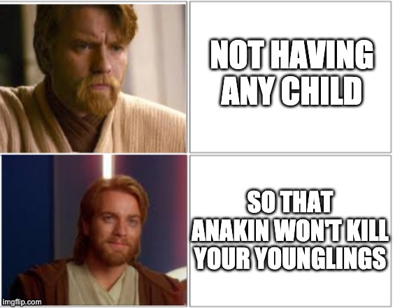 I have sinned | NOT HAVING ANY CHILD; SO THAT ANAKIN WON'T KILL YOUR YOUNGLINGS | image tagged in obiwan drake | made w/ Imgflip meme maker