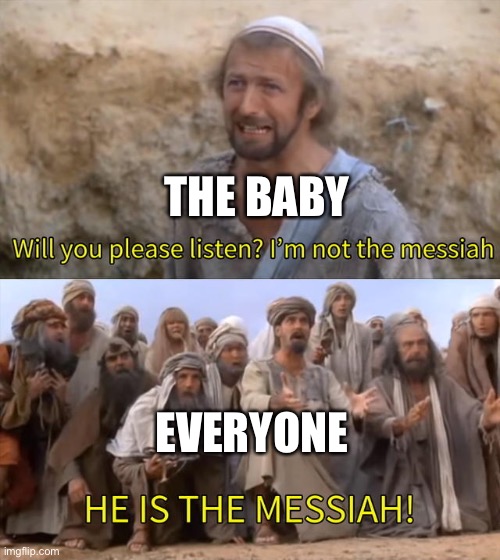 He is the messiah | THE BABY EVERYONE | image tagged in he is the messiah | made w/ Imgflip meme maker