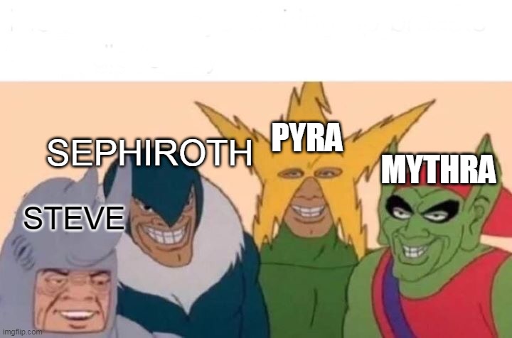 the swordsgang is here | PYRA; SEPHIROTH; MYTHRA; STEVE | image tagged in memes,me and the boys,super smash bros,steve,sephiroth,nintendo switch | made w/ Imgflip meme maker