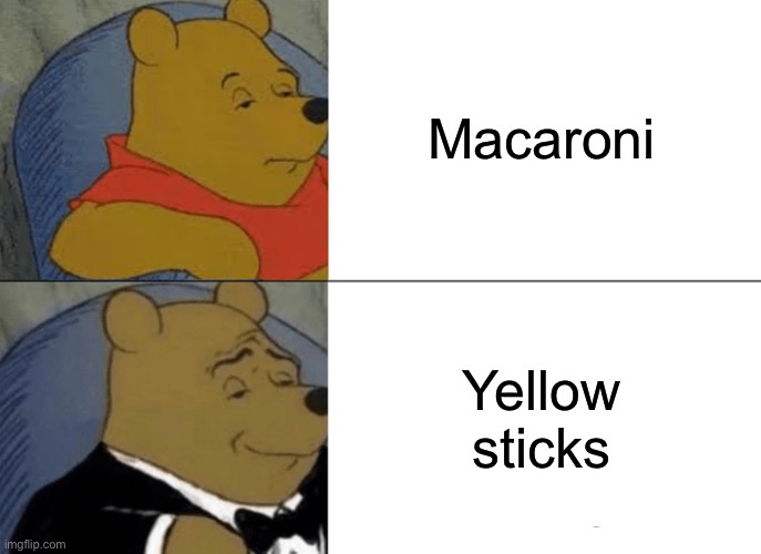 Tuxedo Winnie The Pooh | Macaroni; Yellow sticks | image tagged in memes,tuxedo winnie the pooh | made w/ Imgflip meme maker