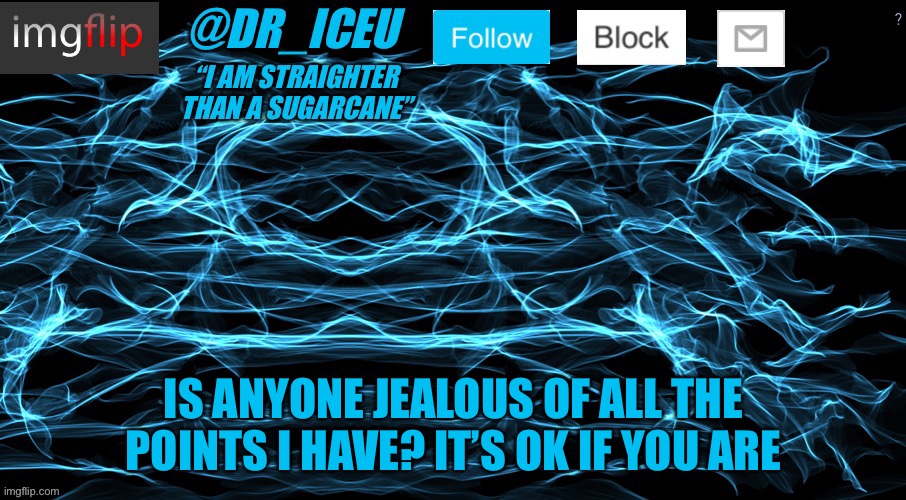 LOL JW | IS ANYONE JEALOUS OF ALL THE POINTS I HAVE? IT’S OK IF YOU ARE | image tagged in dr_iceu/dr_icu cyber template | made w/ Imgflip meme maker