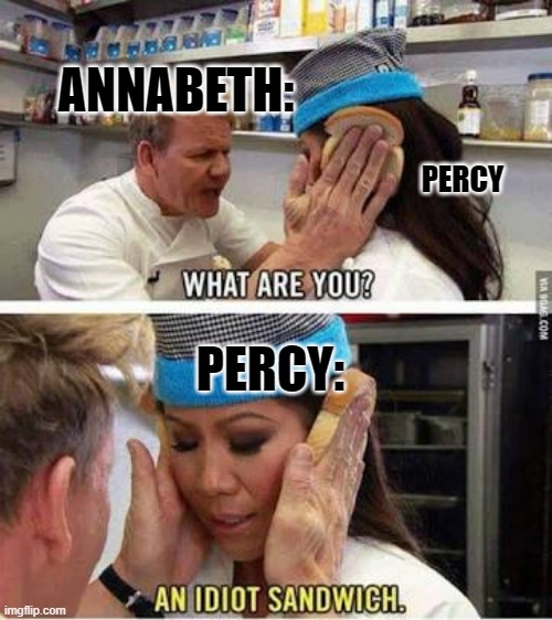 it do be like that | ANNABETH:; PERCY; PERCY: | image tagged in idiot sandwich,percy jackson | made w/ Imgflip meme maker