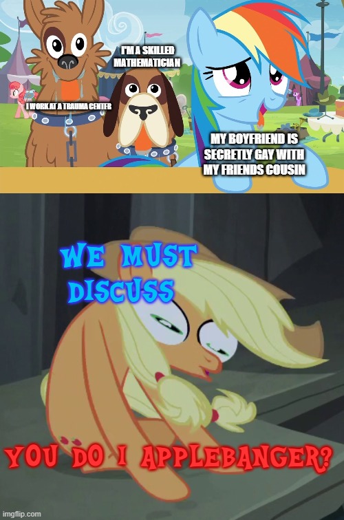 there is no other way that this trade isn't fair | I'M A SKILLED MATHEMATICIAN; I WORK AT A TRAUMA CENTER; MY BOYFRIEND IS SECRETLY GAY WITH MY FRIENDS COUSIN; WE MUST DISCUSS; YOU DO I APPLEBANGER? | image tagged in my little pony,giant coffee | made w/ Imgflip meme maker