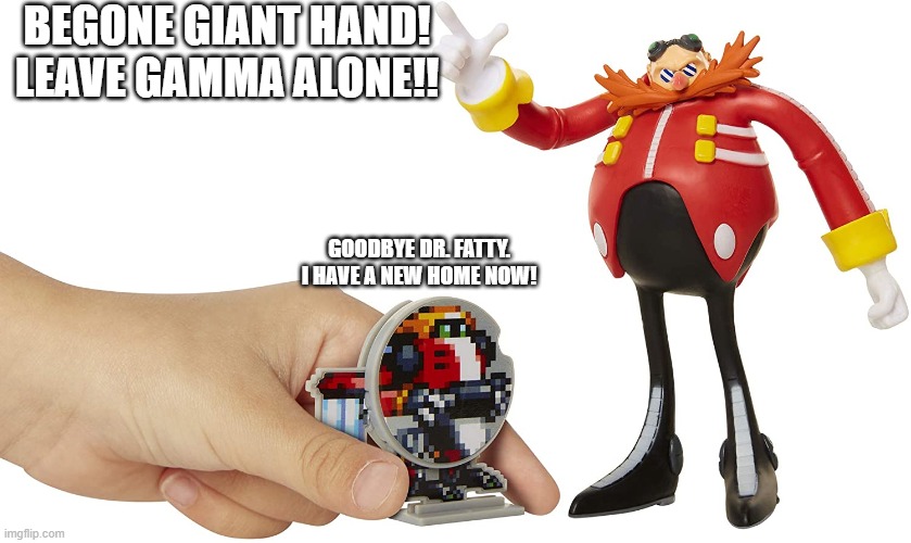 Eggman and Gamma | BEGONE GIANT HAND! LEAVE GAMMA ALONE!! GOODBYE DR. FATTY. I HAVE A NEW HOME NOW! | made w/ Imgflip meme maker