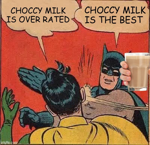 Batman Slapping Robin Meme | CHOCCY MILK IS OVER RATED; CHOCCY MILK IS THE BEST | image tagged in memes,batman slapping robin | made w/ Imgflip meme maker