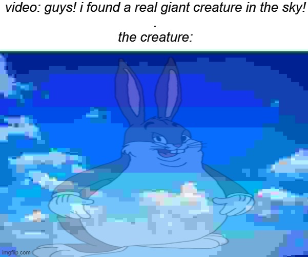 .-. | video: guys! i found a real giant creature in the sky!
.
the creature: | image tagged in blue sky | made w/ Imgflip meme maker