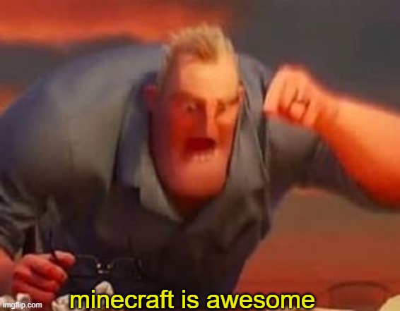 it is AWESOME | minecraft is awesome | image tagged in mr incredible mad | made w/ Imgflip meme maker
