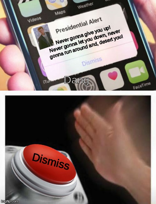 Rick roll presidential alert on phone | Never gonna give you up! Never gonna let you down, never gonna run around and, desert you! Dang; Dismiss | image tagged in memes,presidential alert,red button hand,rick roll | made w/ Imgflip meme maker