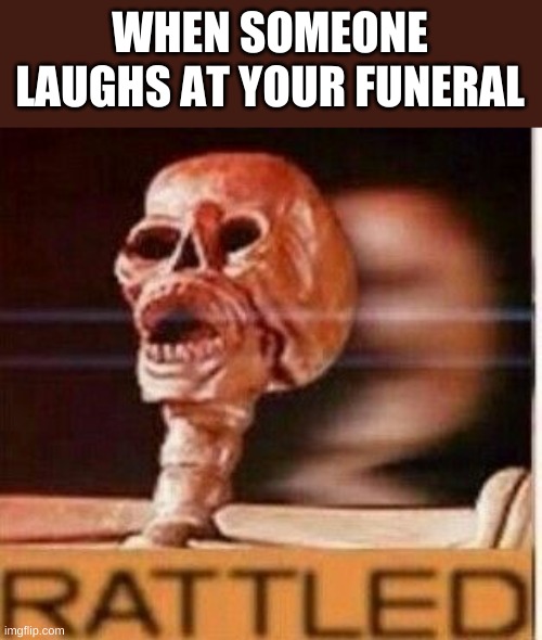 WHEN SOMEONE LAUGHS AT YOUR FUNERAL | made w/ Imgflip meme maker