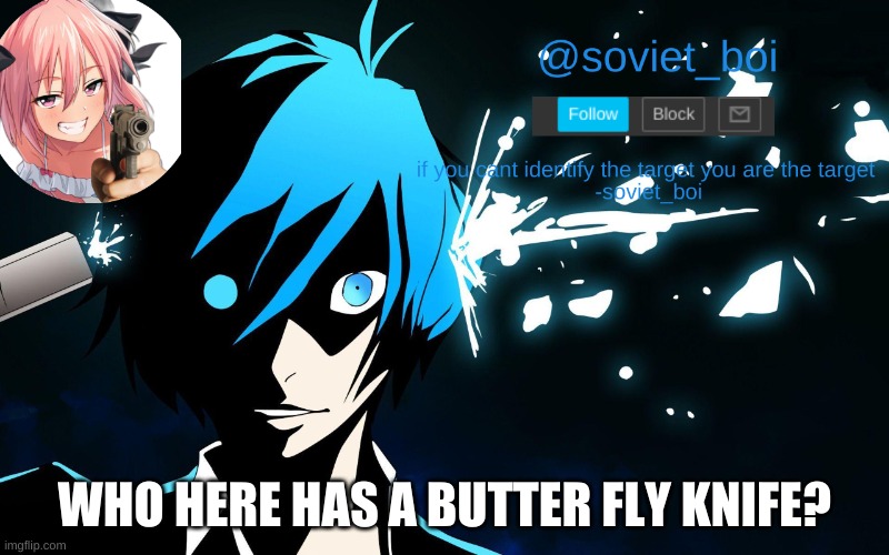 im trying to get one | WHO HERE HAS A BUTTER FLY KNIFE? | image tagged in soviet_boi template | made w/ Imgflip meme maker