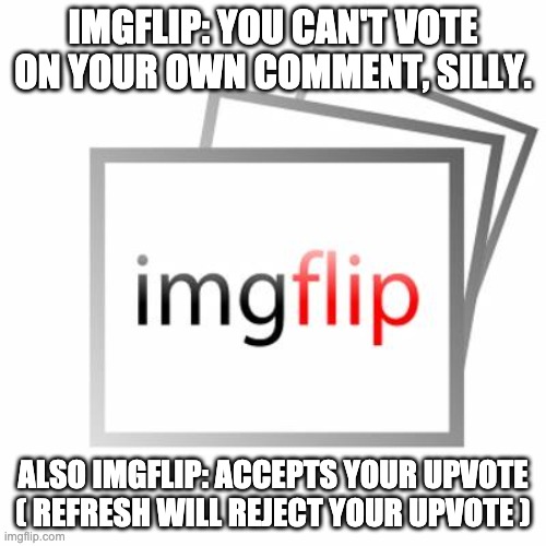 imgflip is a bag of criminal scum | IMGFLIP: YOU CAN'T VOTE ON YOUR OWN COMMENT, SILLY. ALSO IMGFLIP: ACCEPTS YOUR UPVOTE ( REFRESH WILL REJECT YOUR UPVOTE ) | image tagged in imgflip,scumbag,steve,boss,brain,stephanie mcmahon | made w/ Imgflip meme maker