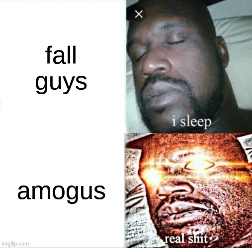 Sleeping Shaq | fall guys; amogus | image tagged in memes,sleeping shaq | made w/ Imgflip meme maker