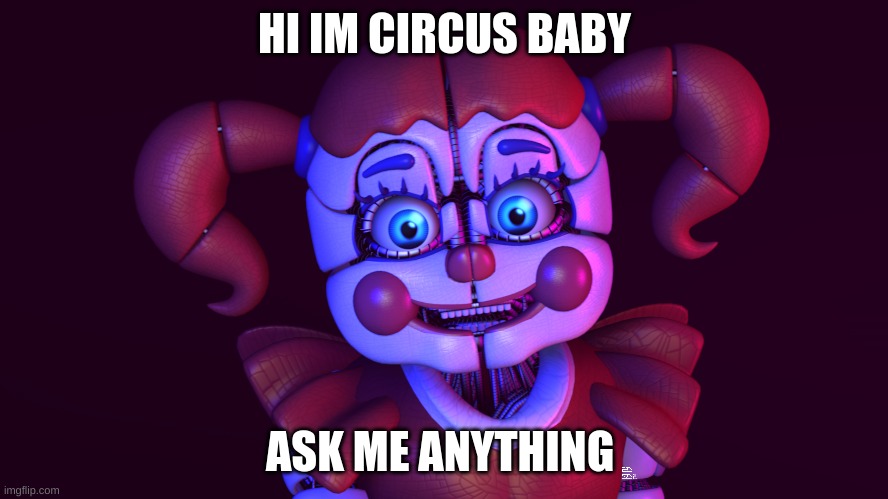 Circus Baby Q-A | HI IM CIRCUS BABY; ASK ME ANYTHING | image tagged in circus,baby,questions | made w/ Imgflip meme maker