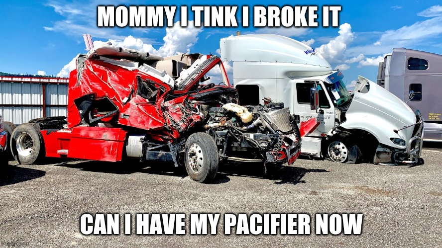 mommy | MOMMY I TINK I BROKE IT; CAN I HAVE MY PACIFIER NOW | image tagged in mommy | made w/ Imgflip meme maker