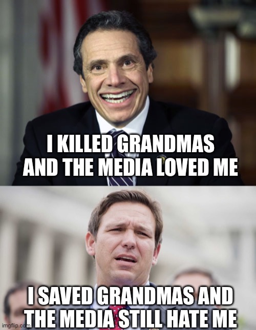 Guv War | I KILLED GRANDMAS AND THE MEDIA LOVED ME; I SAVED GRANDMAS AND THE MEDIA STILL HATE ME | image tagged in andrew cuomo,ron desantis,libertarianmeme | made w/ Imgflip meme maker